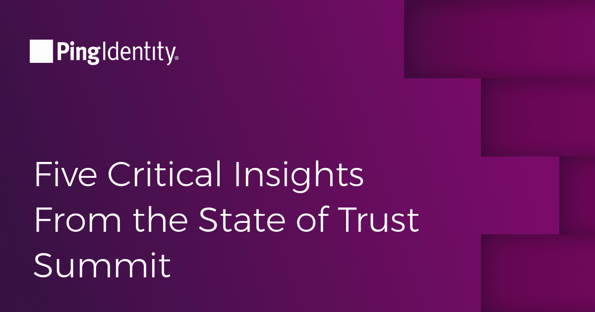 Five Critical Insights From the State of Trust Summit by Ping Identity