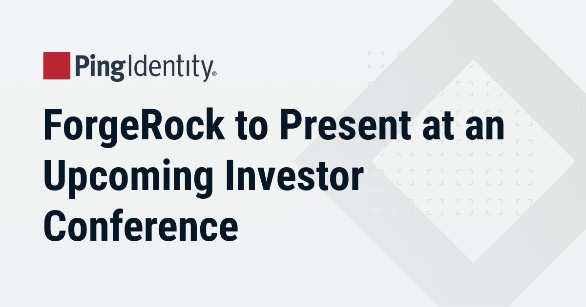 ForgeRock to Present at an Upcoming Investor Conference by Ping Identity