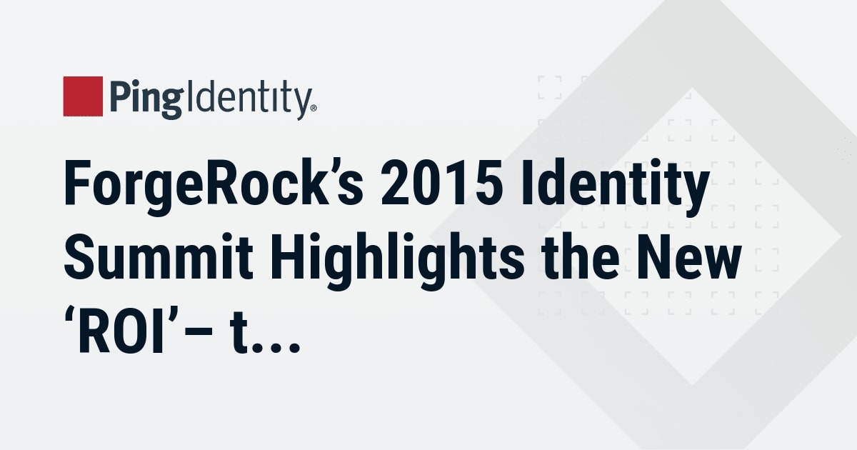 ForgeRock’s 2015 Identity Summit Highlights the New ‘ROI’– the Return on Identity — Ping Identity event banner