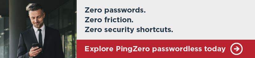 Banner with an image of a man in a suit, smiling looking down at his phone and says Zero password. Zero friction. Zero security shortcuts. Explore PingZero passwordless today