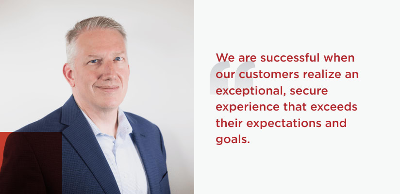 Quote from Craig Solberg, Senior Vice President, Customer Care. We are successful when our customers realize an exceptional, secure experience that exceeds their expectations and goals.