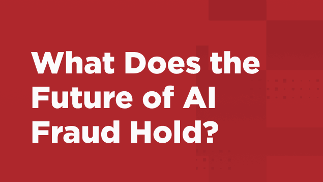 What Does the Future of AI Fraud Hold