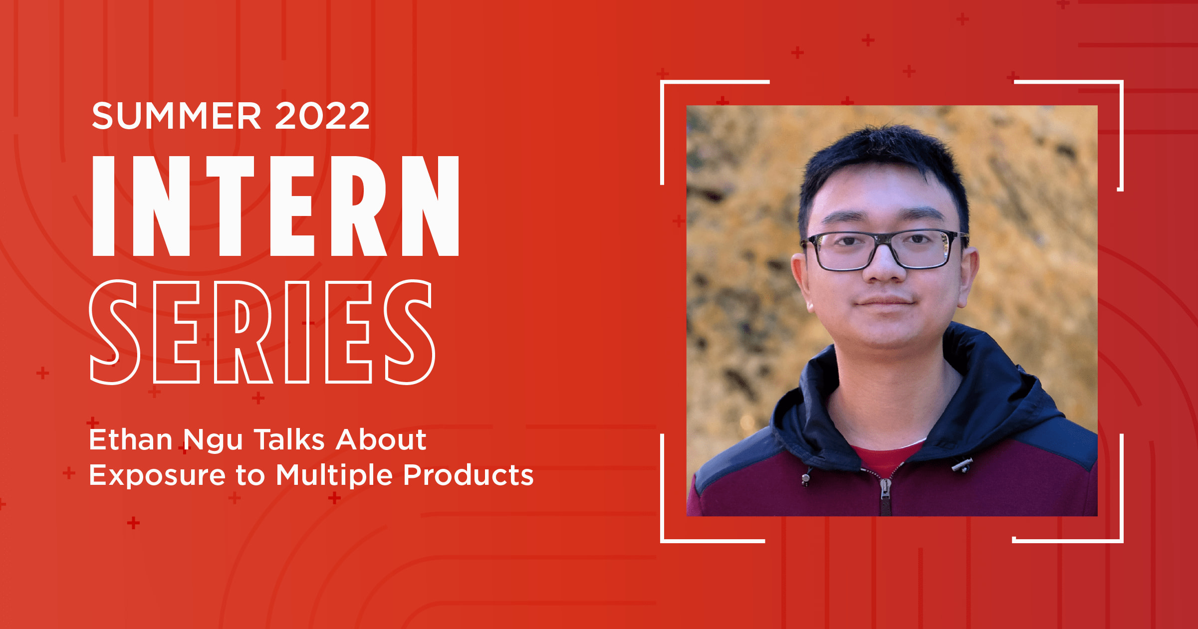 A blog's open graph image titled 'Summer 2022 Intern Series: Ethan Ngu Talks About Exposure to Multiple Products' and bearing a headshot of Ethan Ngu.