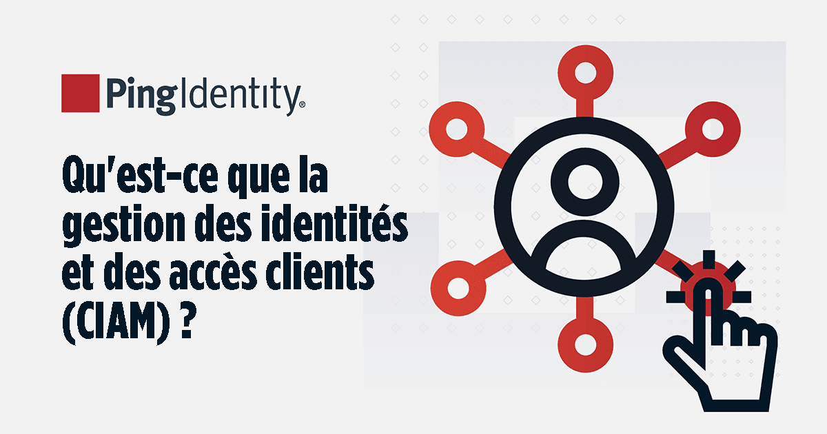 Qu'est-ce que la gestion des identités et des accès clients (CIAM) ?