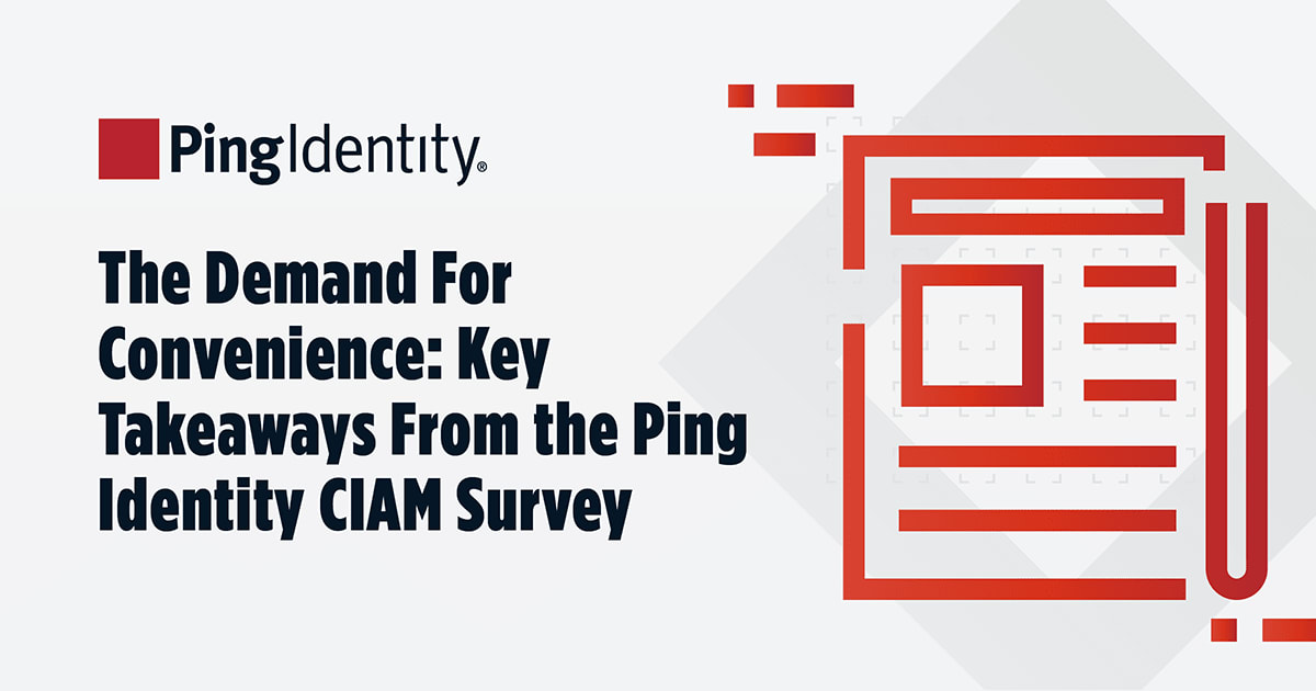 The Demand For Convenience: Key Takeaways From the Ping Identity CIAM Survey